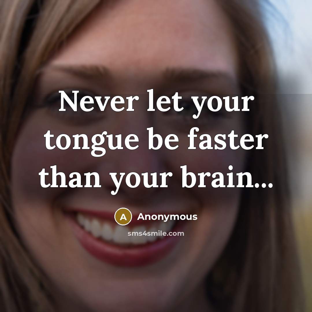 “Never let your tongue be faster than your brain...…” quote by Anonymous