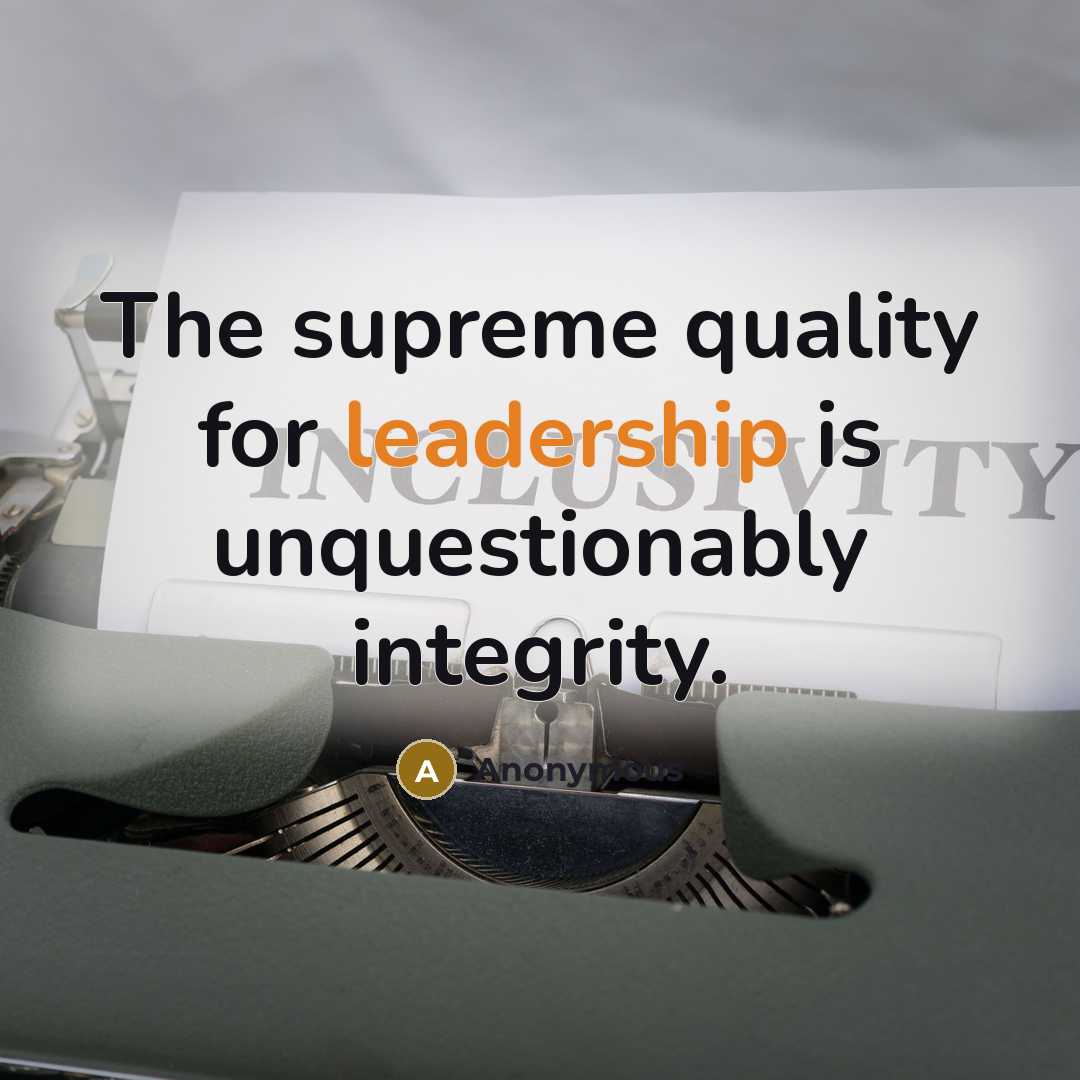 “The supreme quality for leadership is unquestionably integrity.…” quote by Anonymous