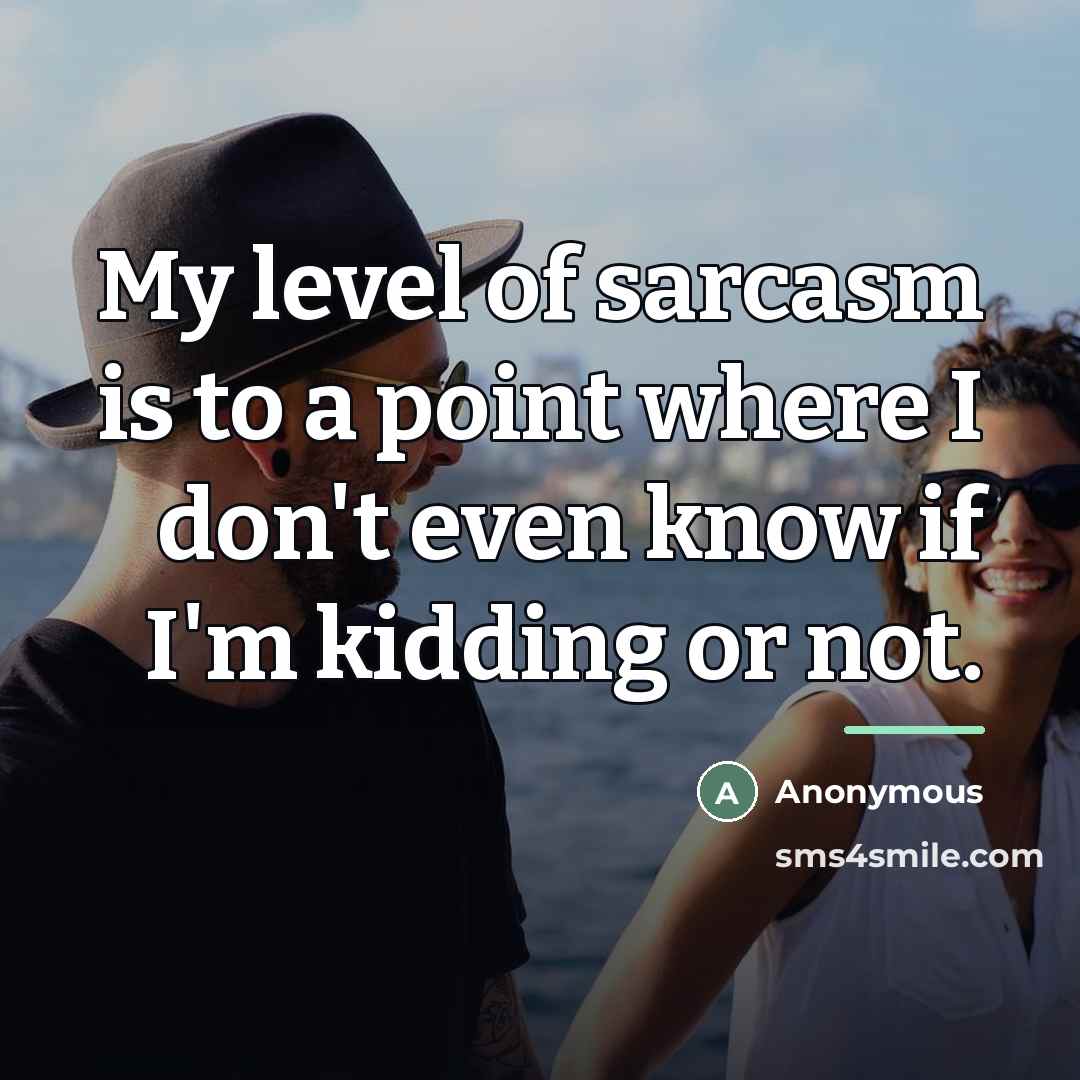 “My level of sarcasm is to a point where I…” quote by Anonymous
