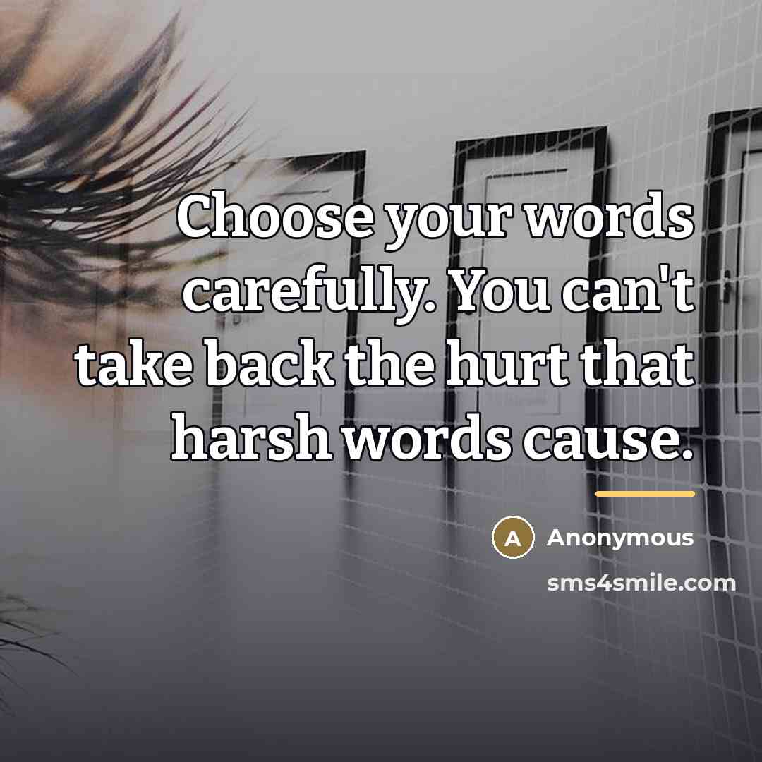 “Choose your words carefully. You can't take back the hurt…” quote by Anonymous