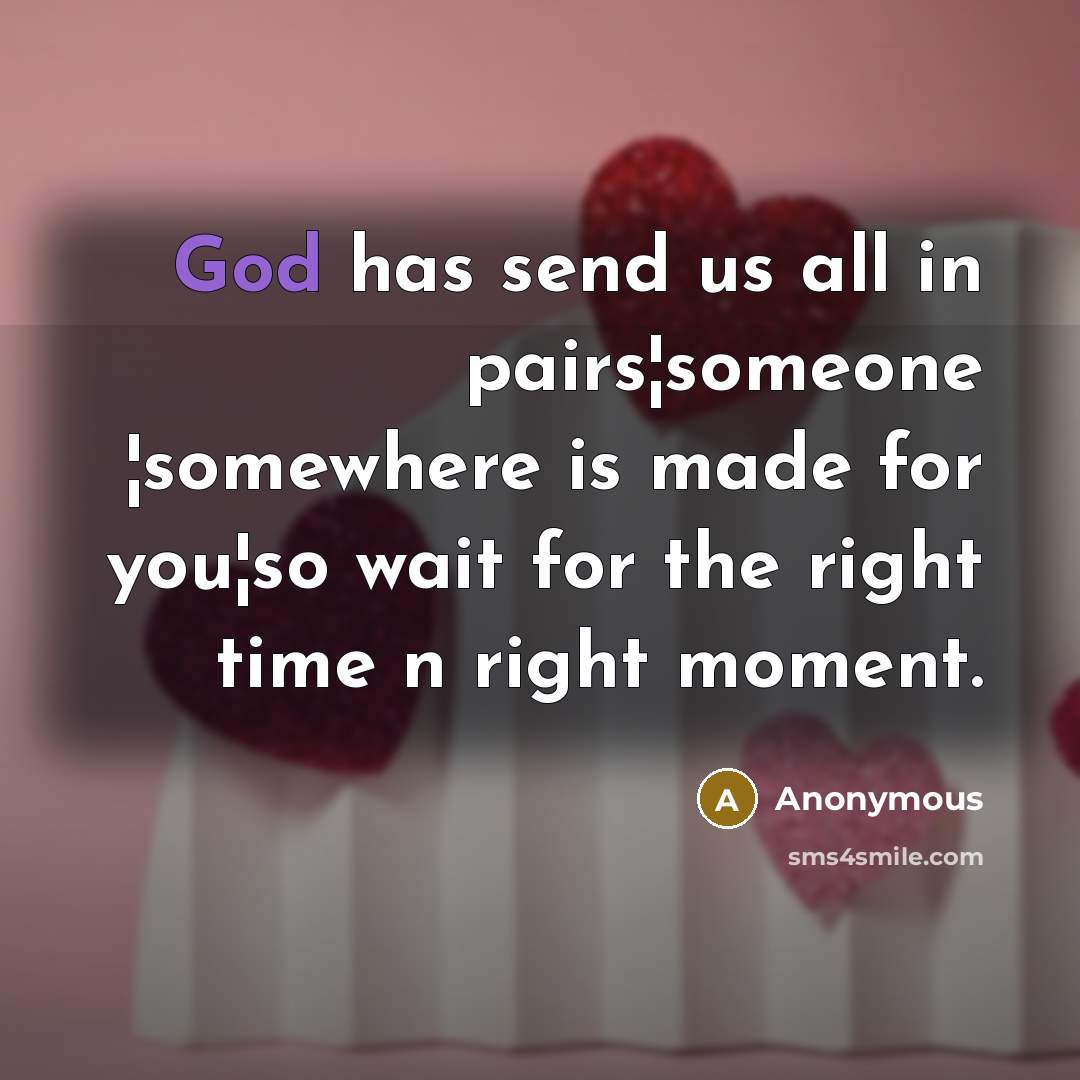 “God has send us all in pairs¦someone ¦somewhere is made…” quote by Anonymous