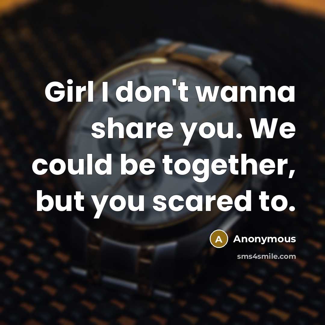 “Girl I don't wanna share you. We could be together,…” quote by Anonymous