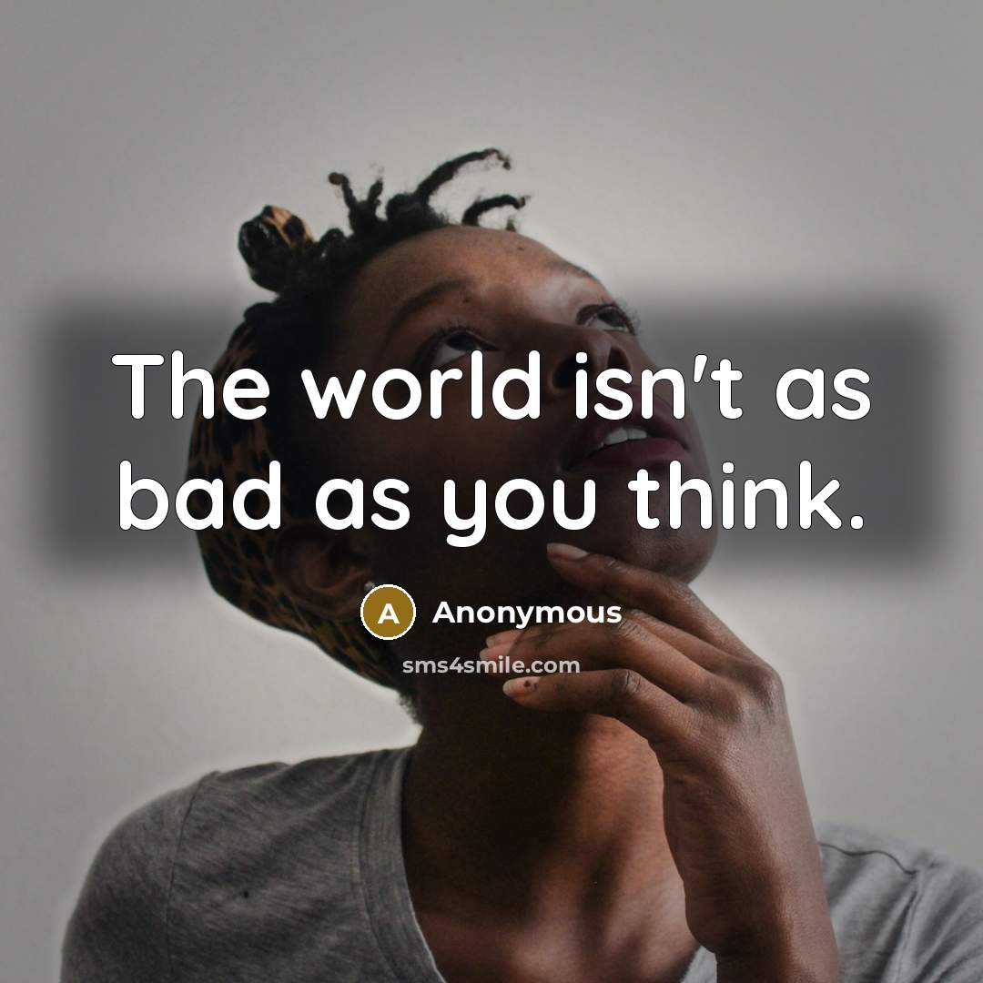 “The world isn't as bad as you think.” quote by Anonymous