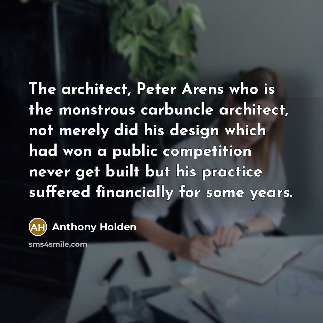 “The architect, Peter Arens who is the monstrous carbuncle architect,…” quote by Anthony Holden