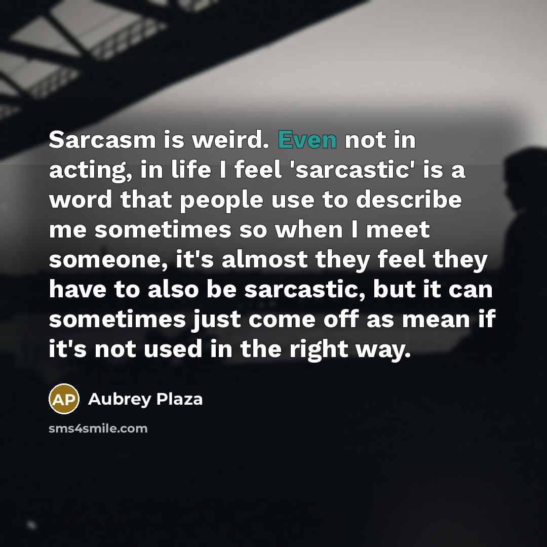 “Sarcasm is weird. Even not in acting, in life I…” quote by Aubrey Plaza