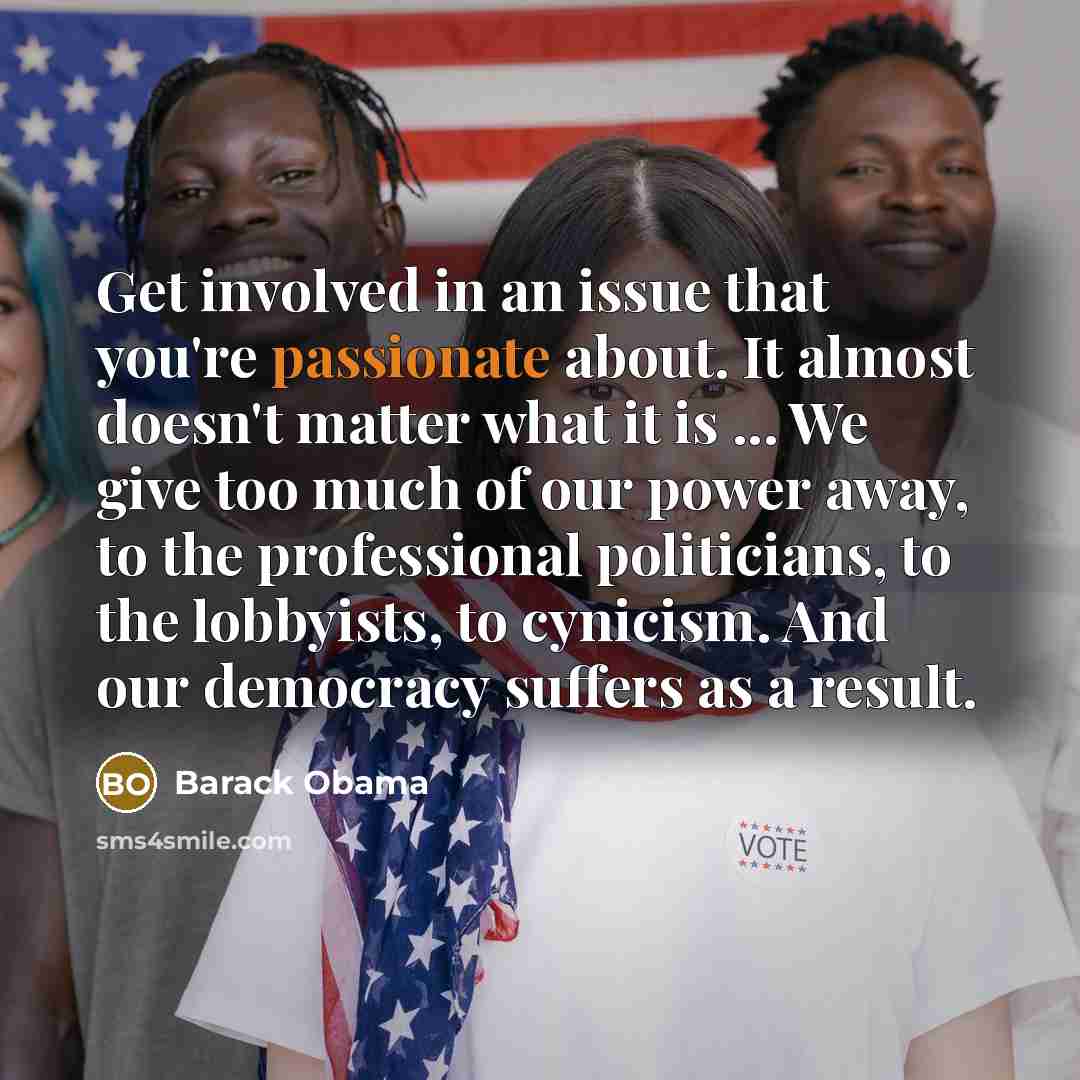“Get involved in an issue that you're passionate about. It…” quote by Barack Obama