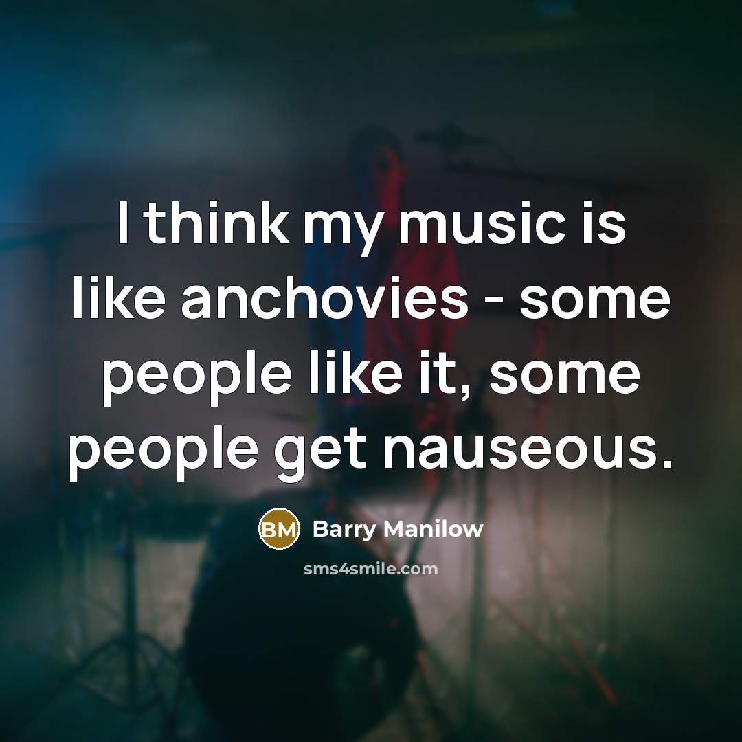 “I think my music is like anchovies - some people…” quote by Barry Manilow