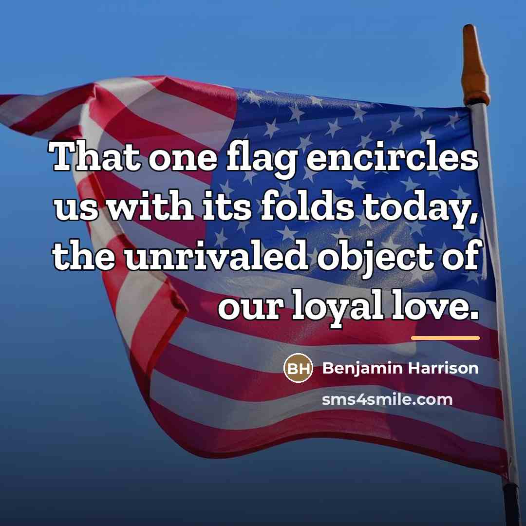 “That one flag encircles us with its folds today, the…” quote by Benjamin Harrison