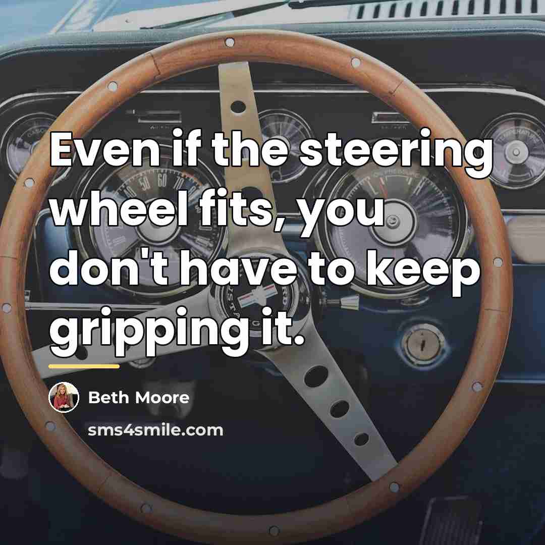 “Even if the steering wheel fits, you don't have to…” quote by Beth Moore