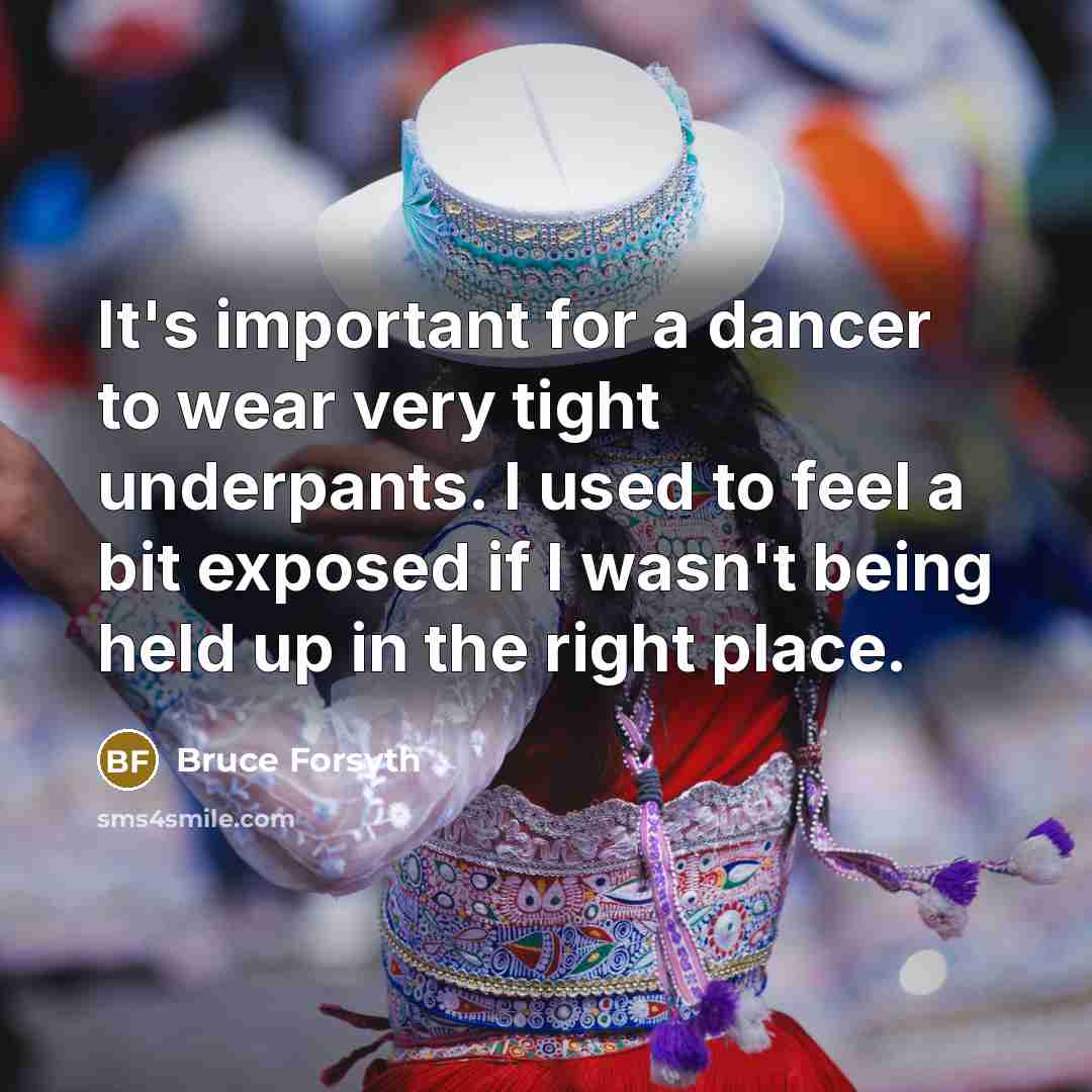 “It's important for a dancer to wear very tight underpants.…” quote by Bruce Forsyth