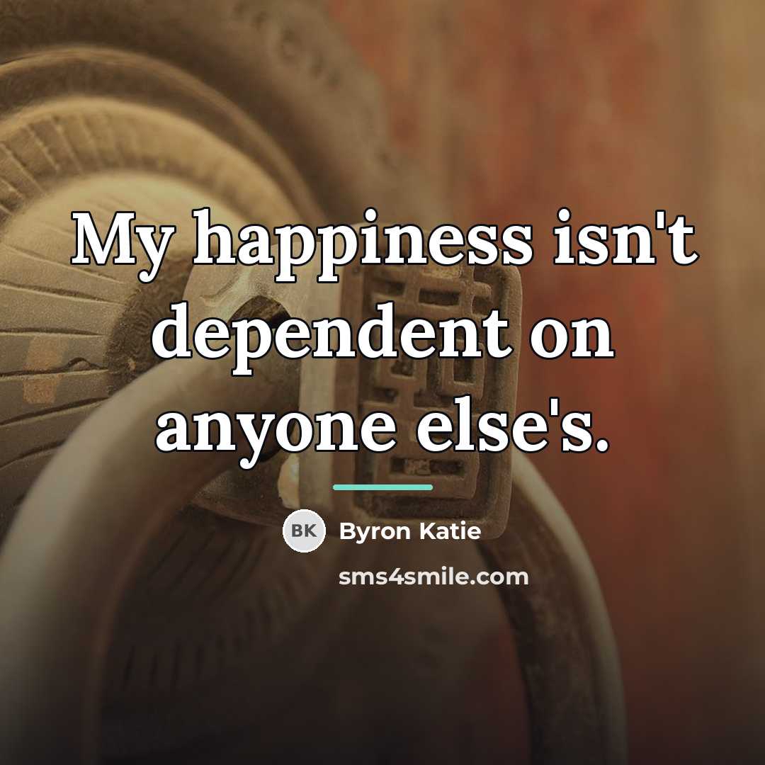 “My happiness isn't dependent on anyone else's.…” quote by Byron Katie