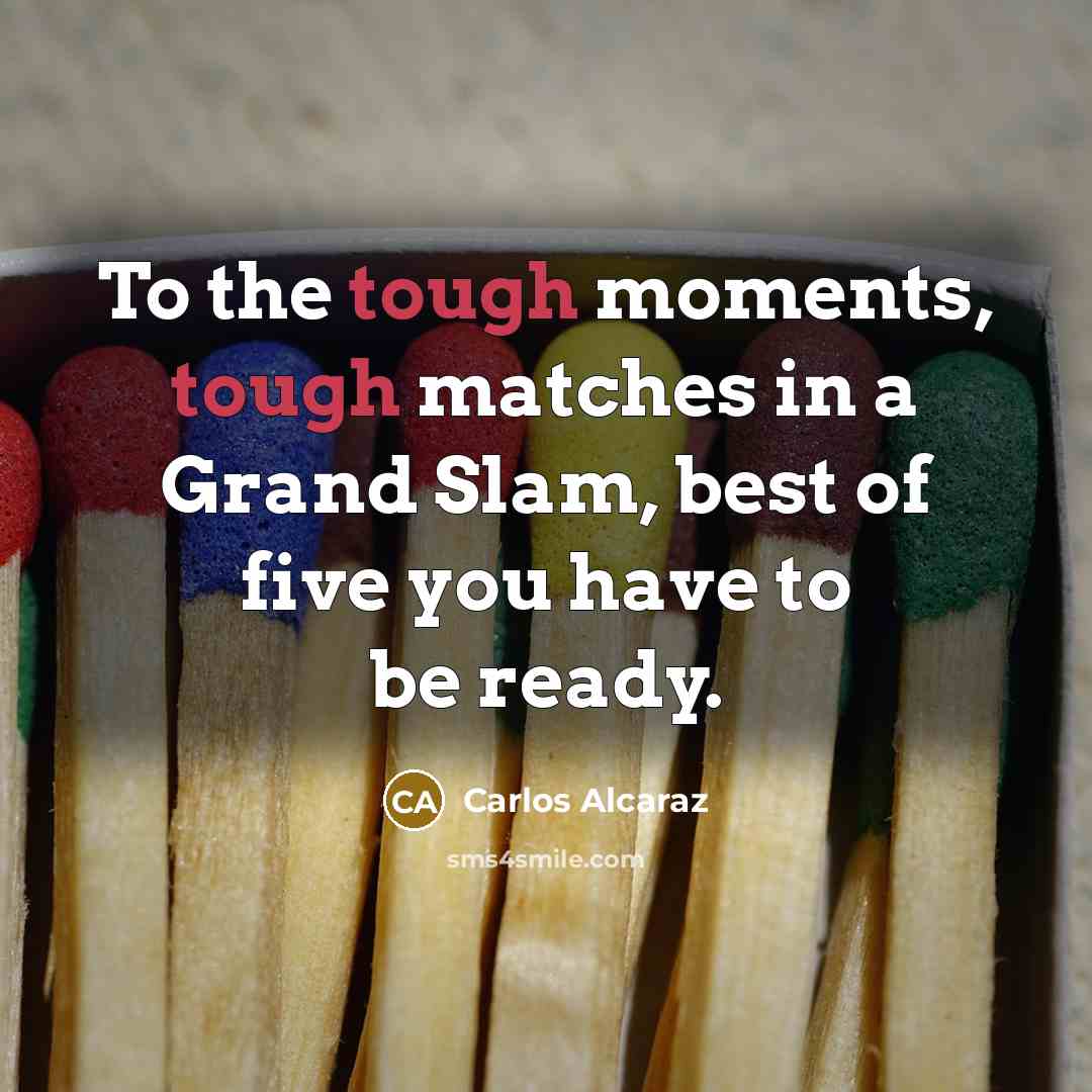 “To the tough moments, tough matches in a Grand Slam,…” quote by Carlos Alcaraz