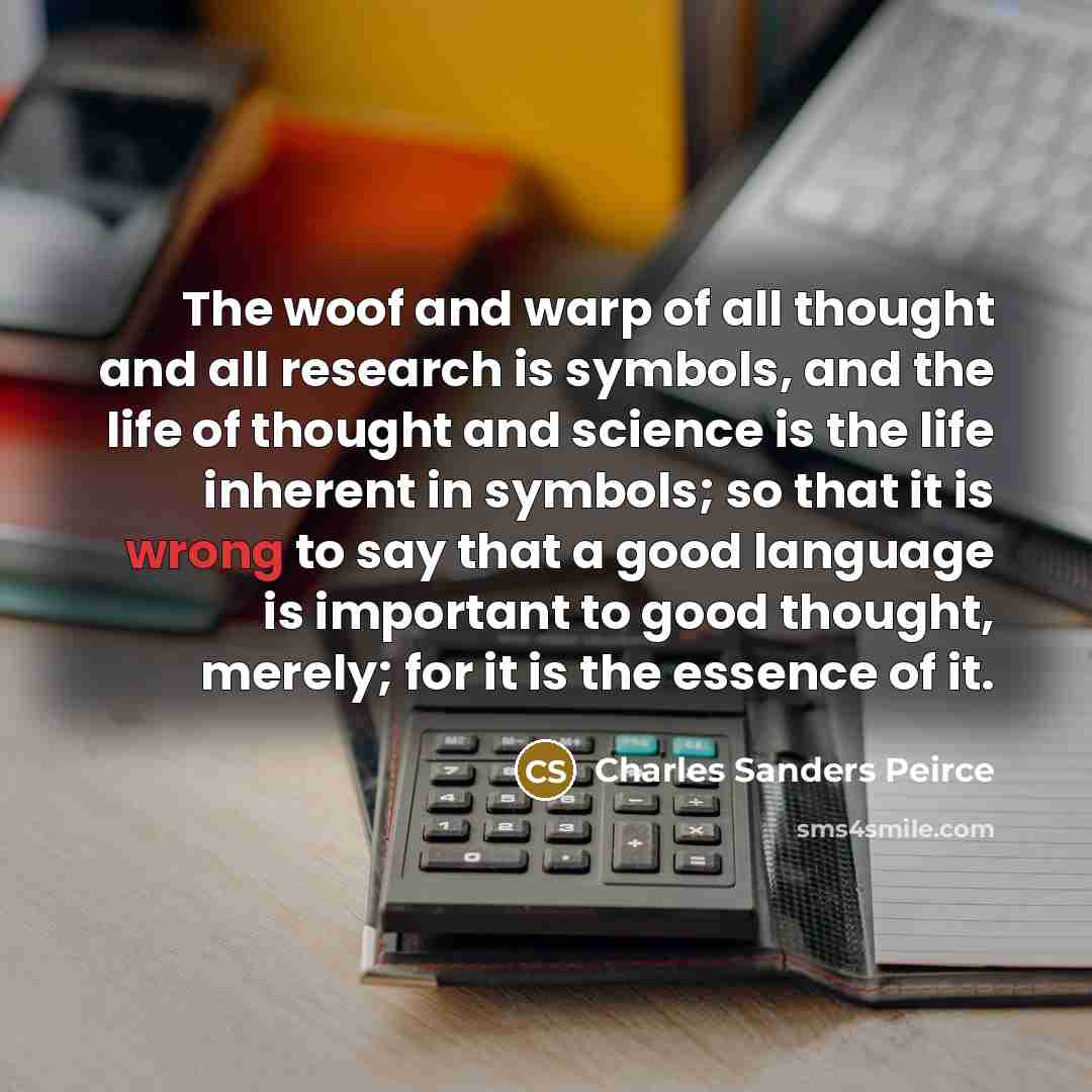 “The woof and warp of all thought and all research…” quote by Charles Sanders Peirce