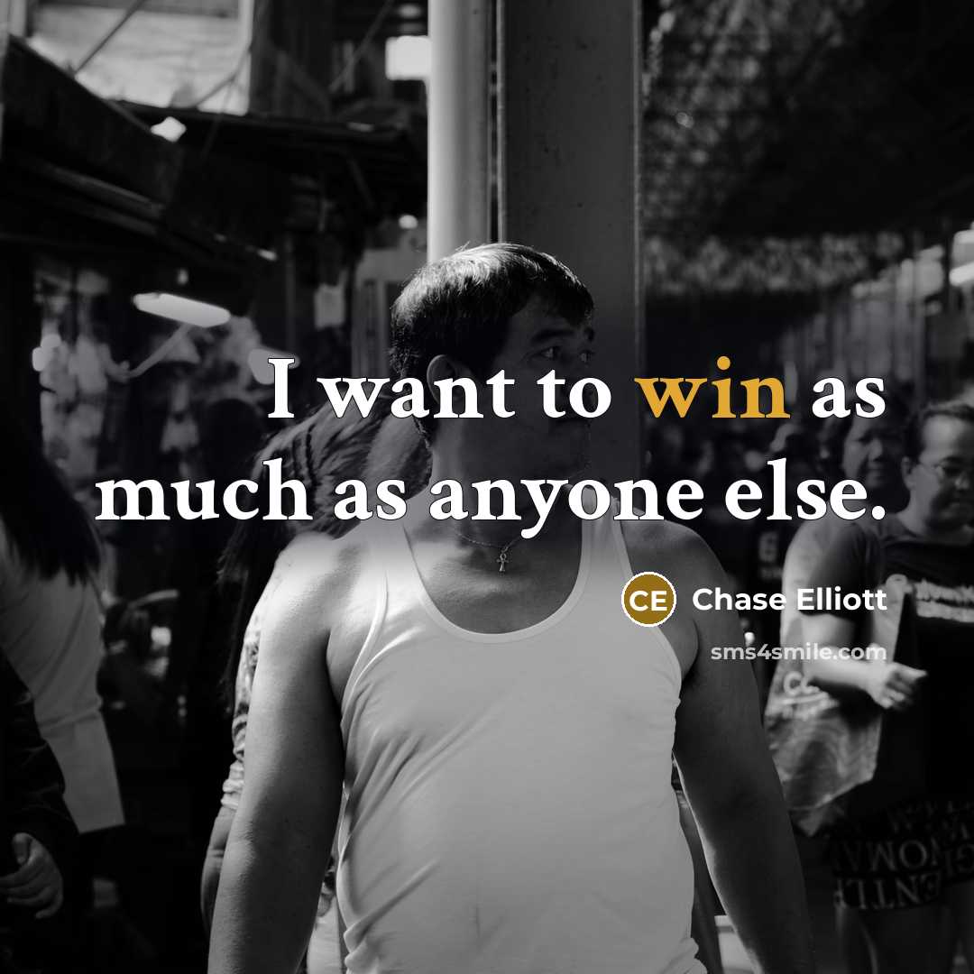 “I want to win as much as anyone else.…” quote by Chase Elliott