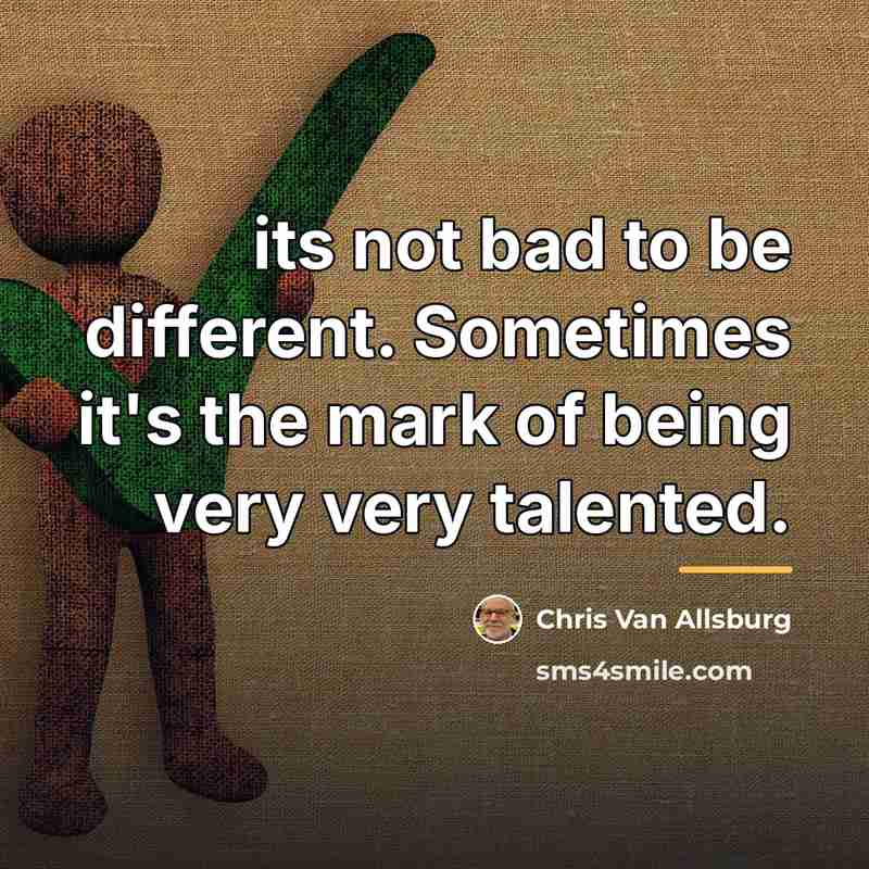 “its not bad to be different. Sometimes it's the mark…” quote by Chris Van Allsburg
