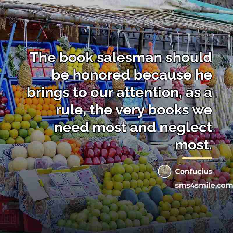 “The book salesman should be honored because he brings to…” quote by Confucius