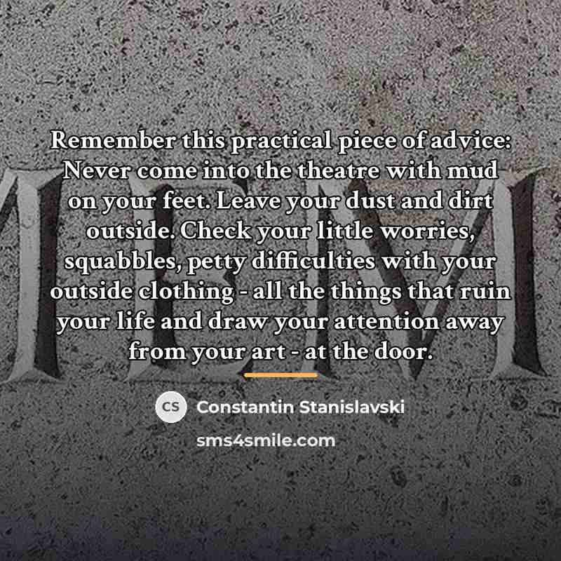 “Remember this practical piece of advice: Never come into the…” quote by Constantin Stanislavski