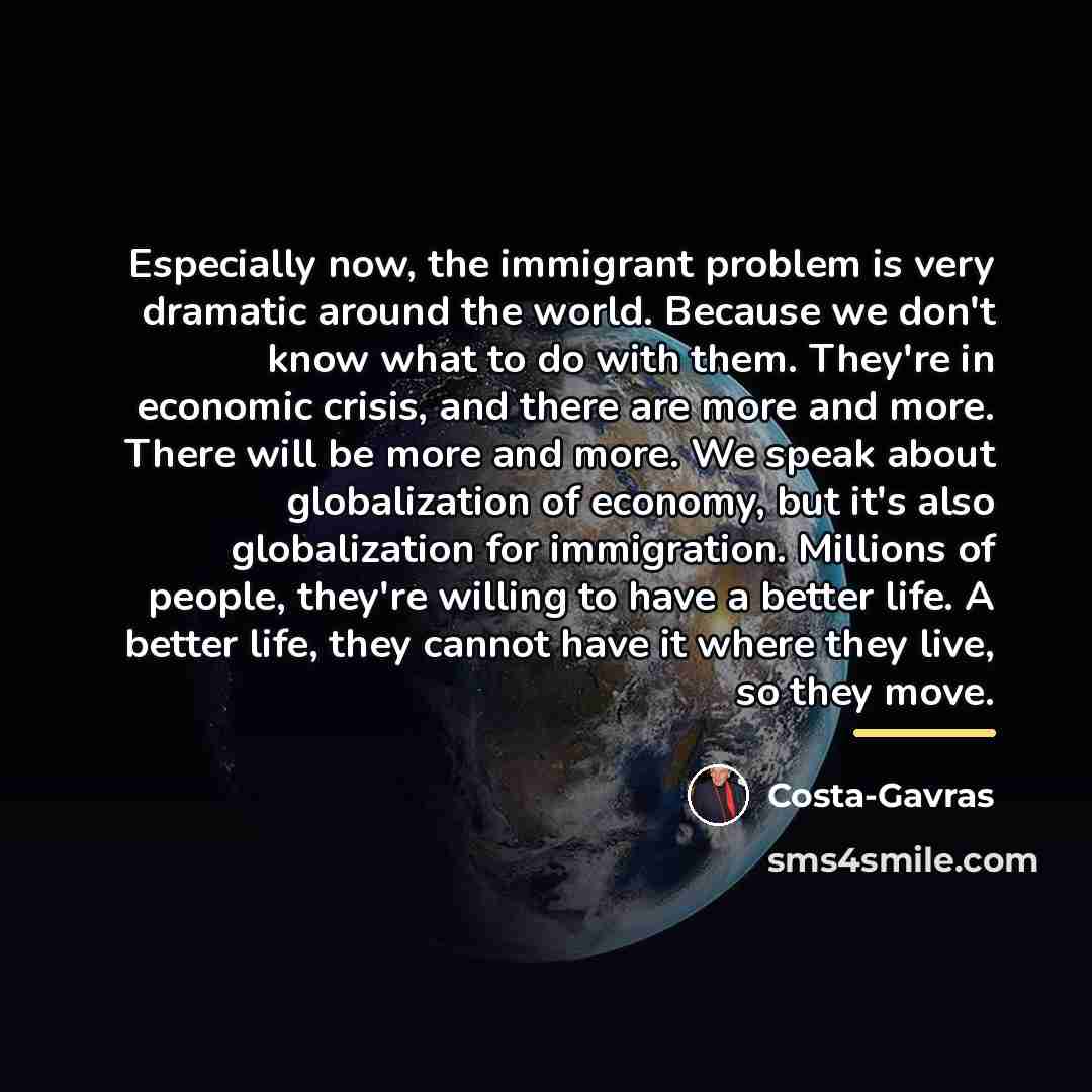 “Especially now, the immigrant problem is very dramatic around the…” quote by Costa-Gavras