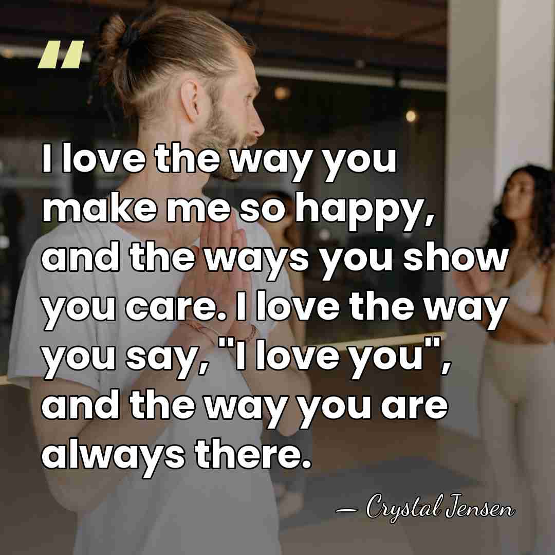 I love the way you make me so happy, and the ways&hellip; - Crystal Jensen