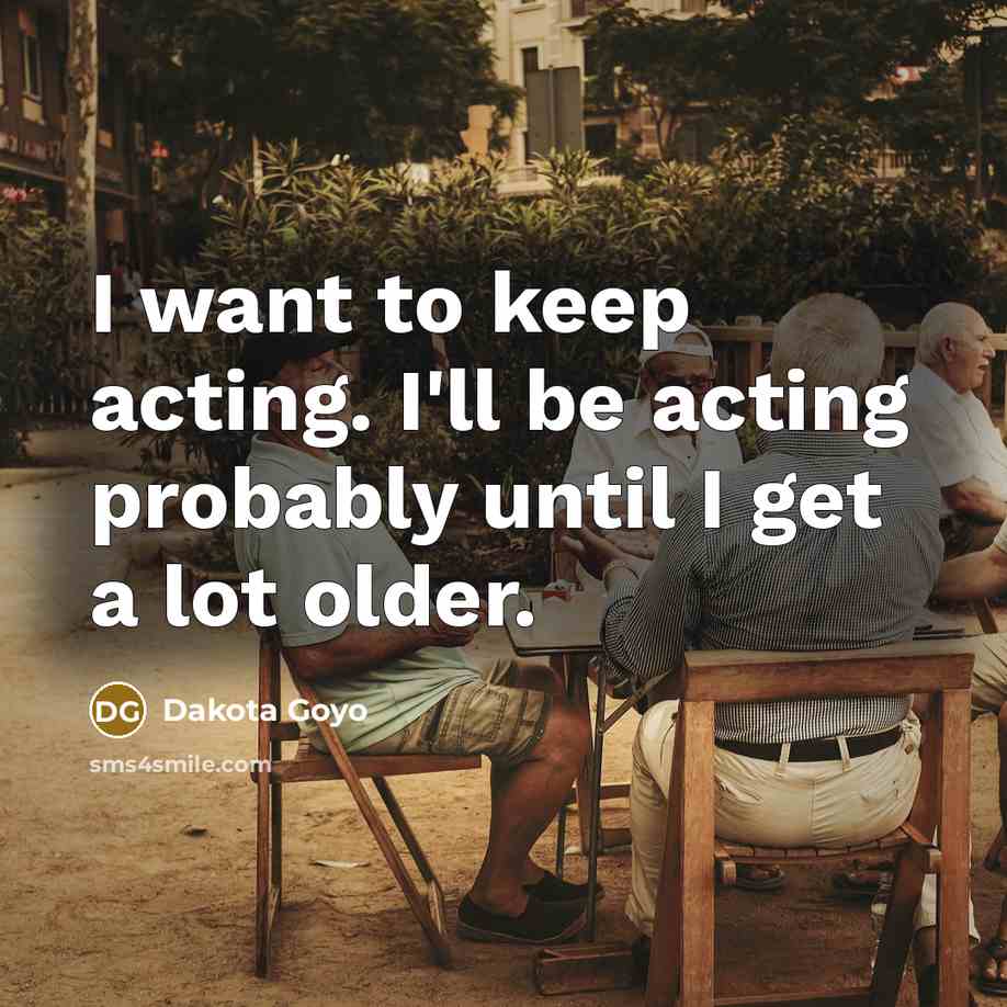 “I want to keep acting. I'll be acting probably until…” quote by Dakota Goyo