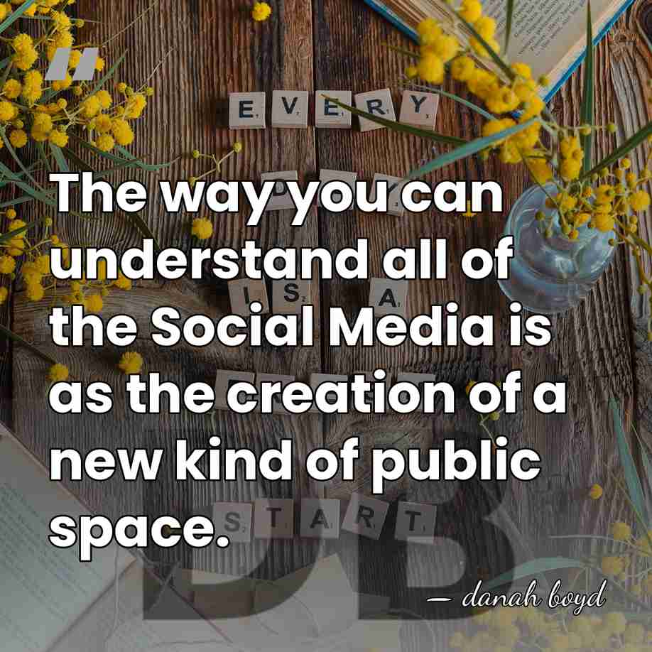 The way you can understand all of the Social Media is as&hellip; - danah boyd