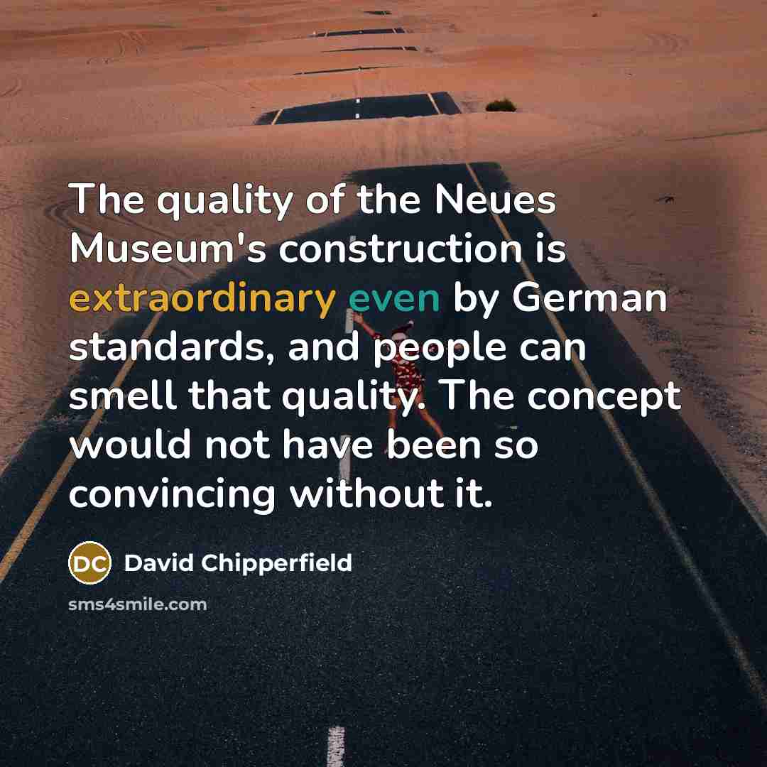 “The quality of the Neues Museum's construction is extraordinary even…” quote by David Chipperfield