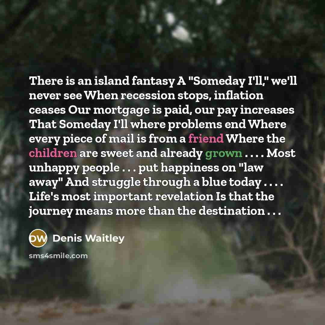 “There is an island fantasy A "Someday I'll," we'll never…” quote by Denis Waitley