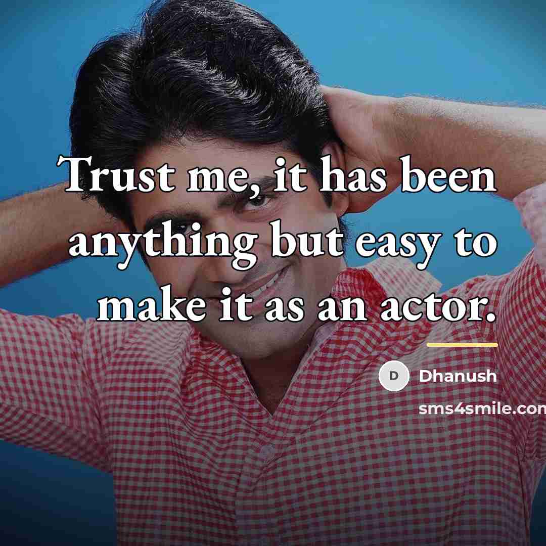 “Trust me, it has been anything but easy to make…” quote by Dhanush