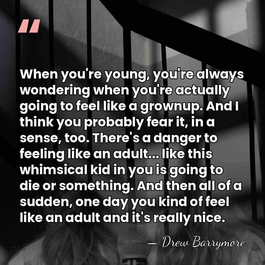 When you're young, you're always wondering when you're actually going to feel&hellip; - Drew Barrymore