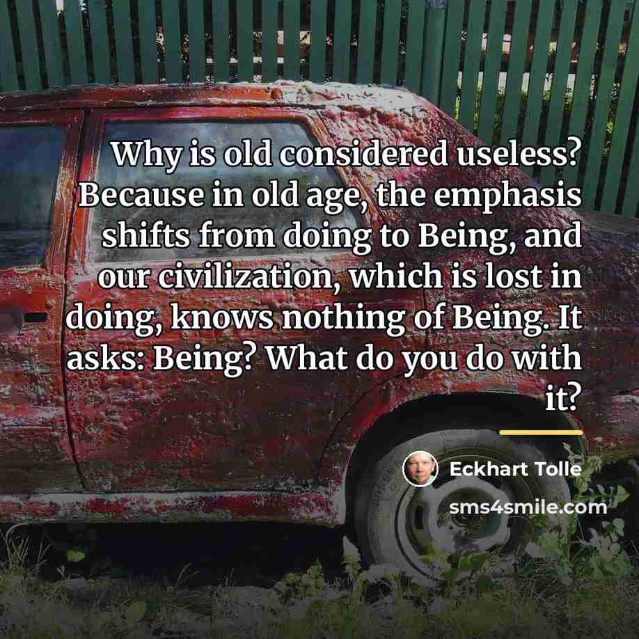 “Why is old considered useless? Because in old age, the…” quote by Eckhart Tolle