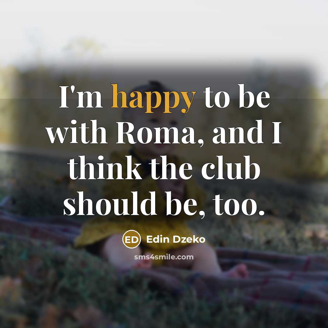 “I'm happy to be with Roma, and I think the…” quote by Edin Dzeko