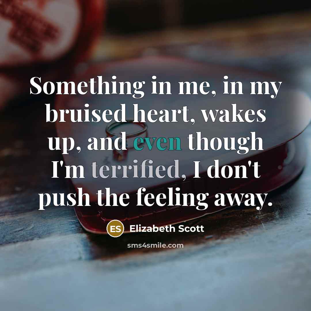“Something in me, in my bruised heart, wakes up, and…” quote by Elizabeth Scott