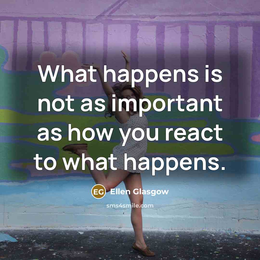 “What happens is not as important as how you react…” quote by Ellen Glasgow