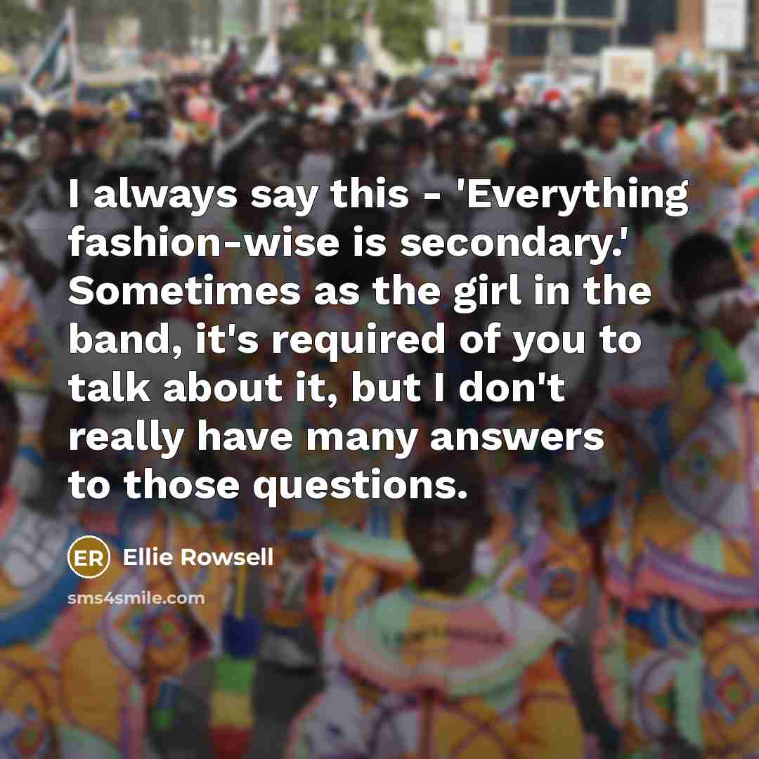“I always say this - 'Everything fashion-wise is secondary.' Sometimes…” quote by Ellie Rowsell