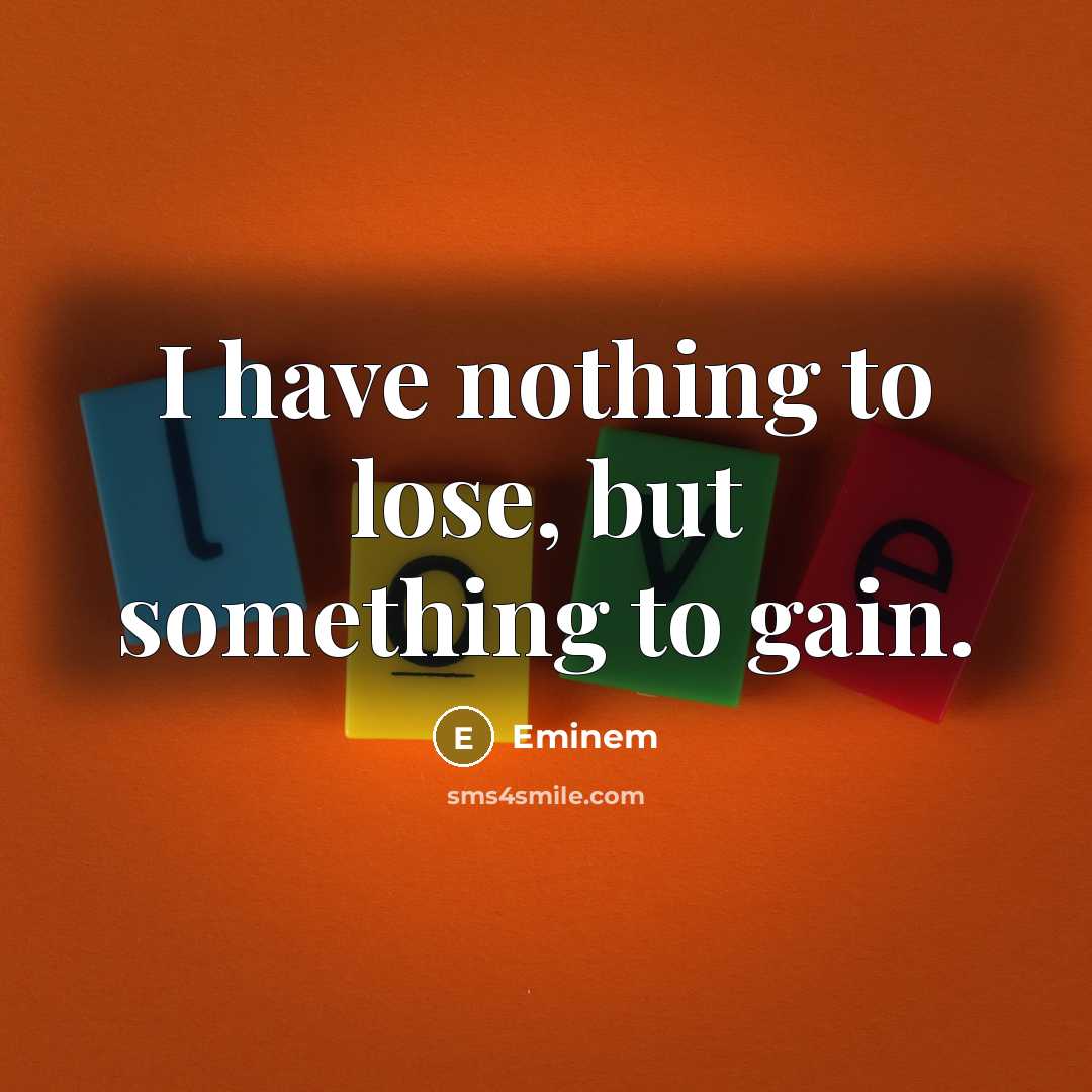 “I have nothing to lose, but something to gain.…” quote by Eminem
