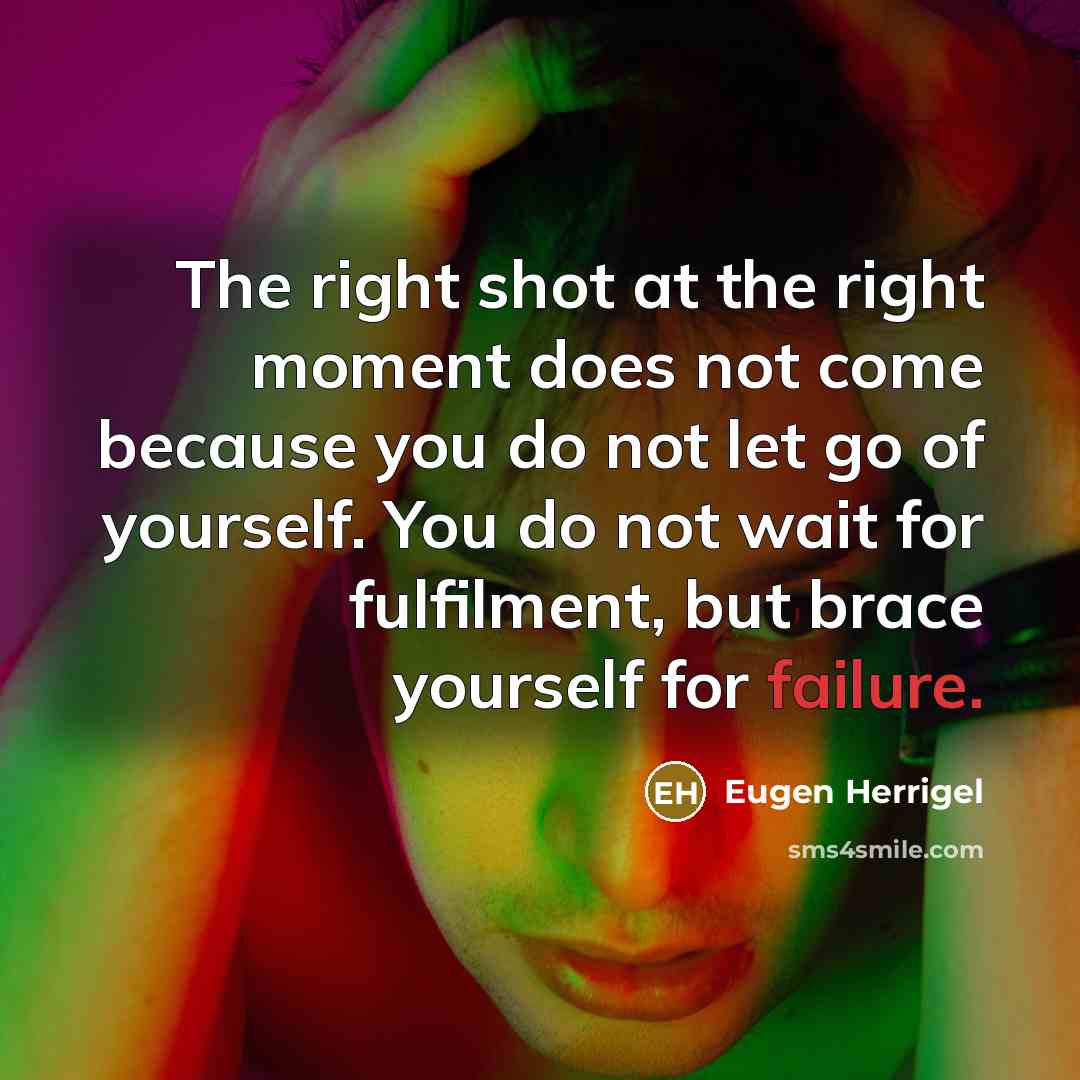“The right shot at the right moment does not come…” quote by Eugen Herrigel