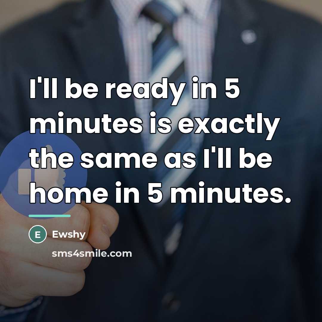 “I'll be ready in 5 minutes is exactly the same…” quote by Ewshy