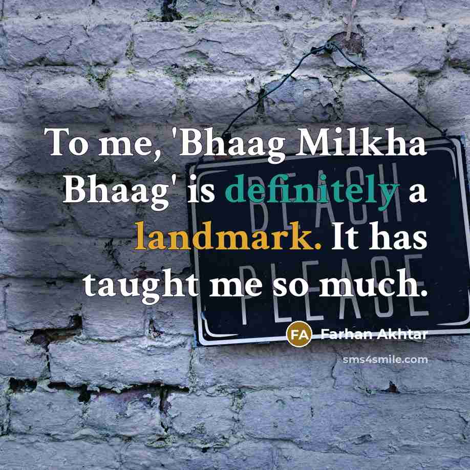 “To me, 'Bhaag Milkha Bhaag' is definitely a landmark. It has taught me so much.” quote by Farhan Akhtar