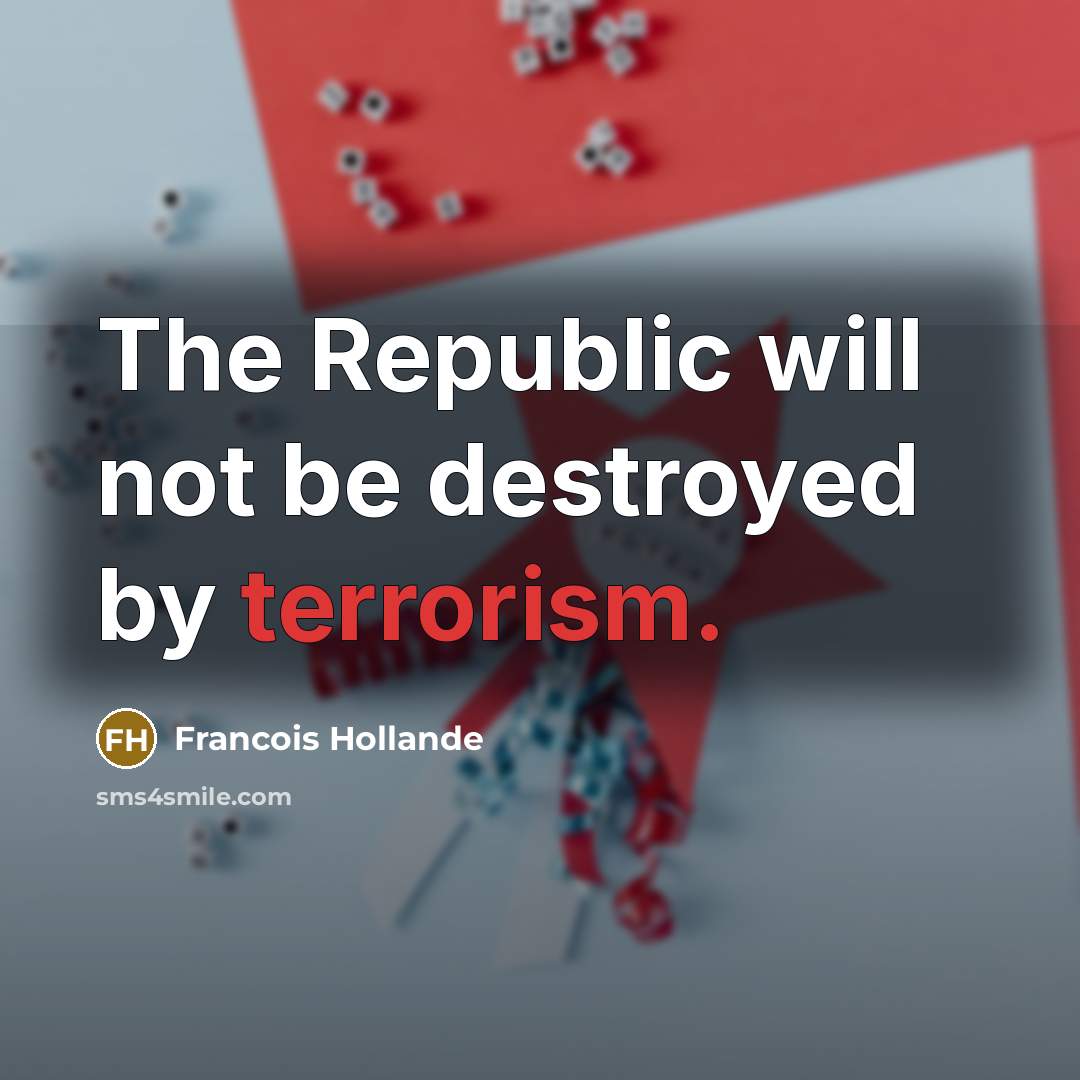 “The Republic will not be destroyed by terrorism.…” quote by Francois Hollande