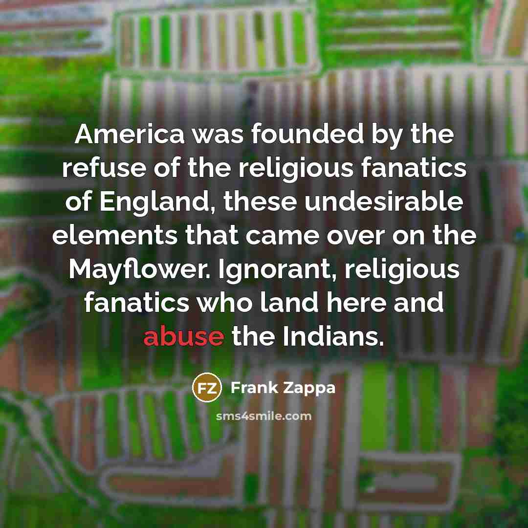 “America was founded by the refuse of the religious fanatics…” quote by Frank Zappa