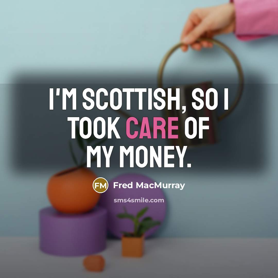 “I'm Scottish, so I took care of my money.…” quote by Fred MacMurray