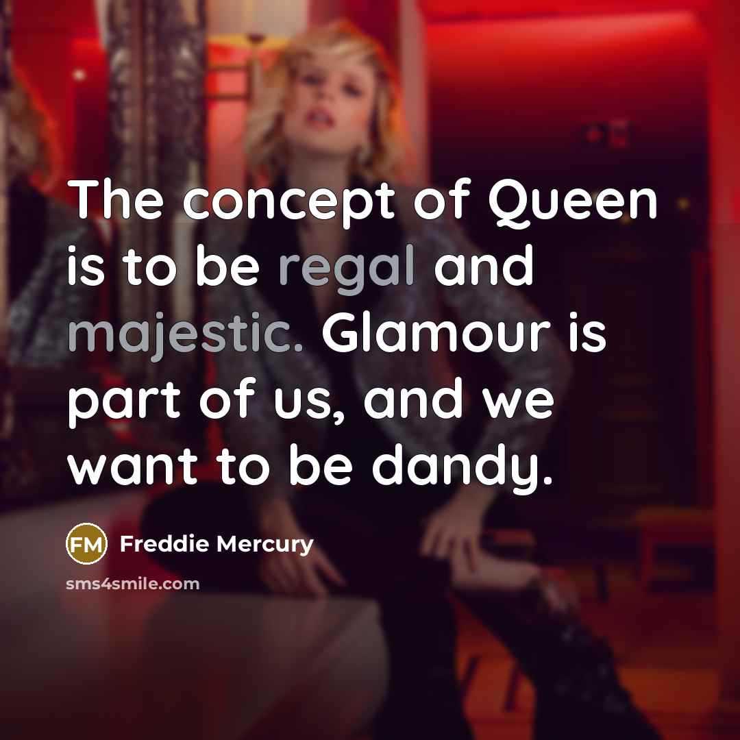 “The concept of Queen is to be regal and majestic.…” quote by Freddie Mercury
