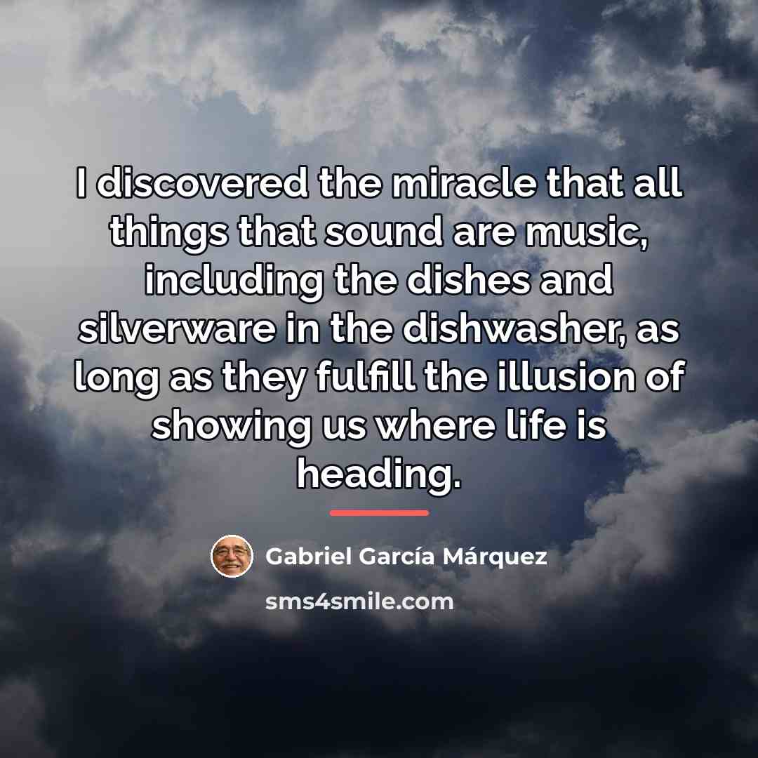 “I discovered the miracle that all things that sound are…” quote by Gabriel Garcia Marquez