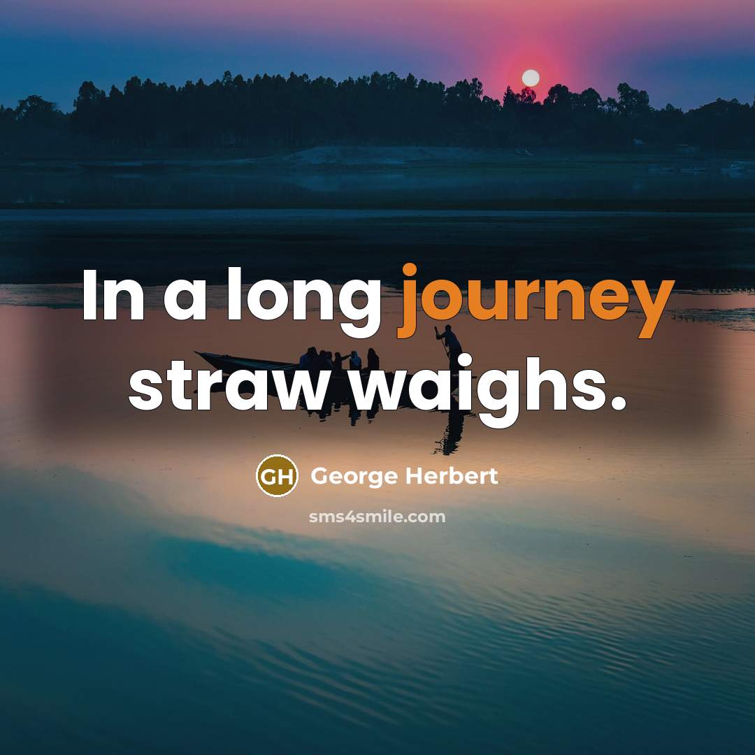 “In a long journey straw waighs.…” quote by George Herbert