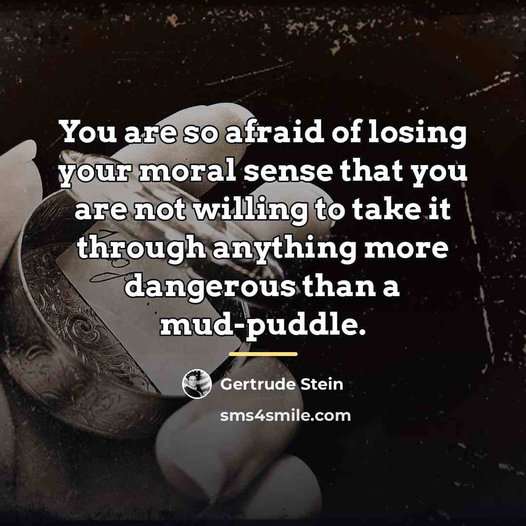 “You are so afraid of losing your moral sense that…” quote by Gertrude Stein