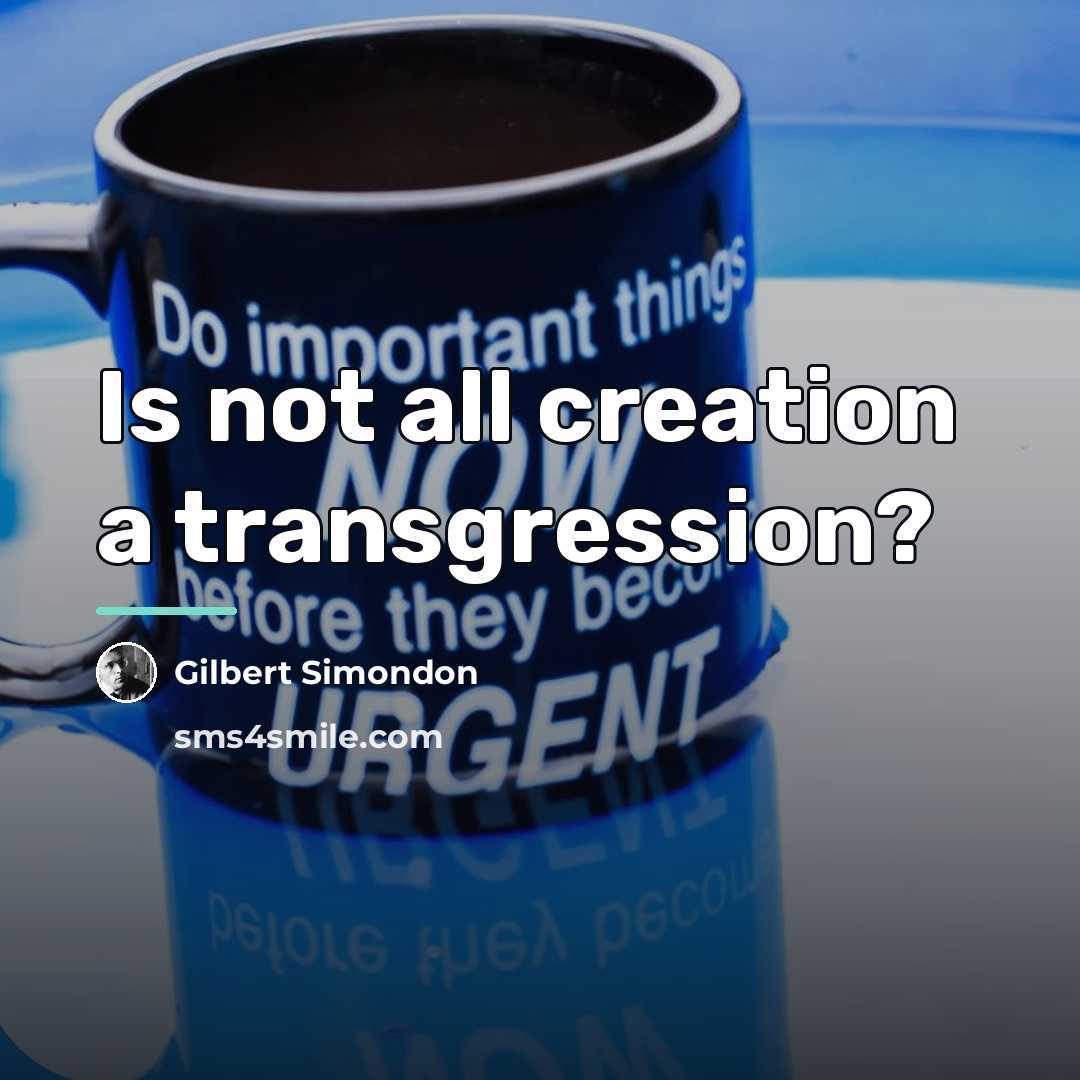“Is not all creation a transgression?…” quote by Gilbert Simondon