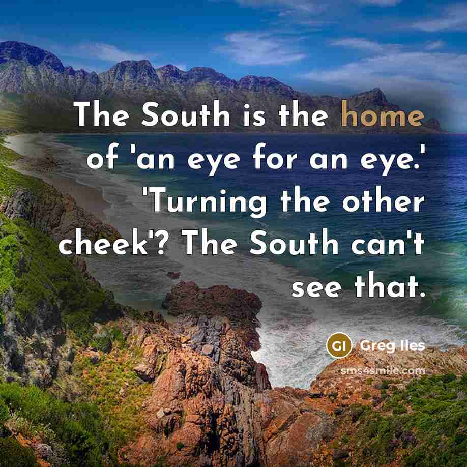 “The South is the home of 'an eye for an…” quote by Greg Iles