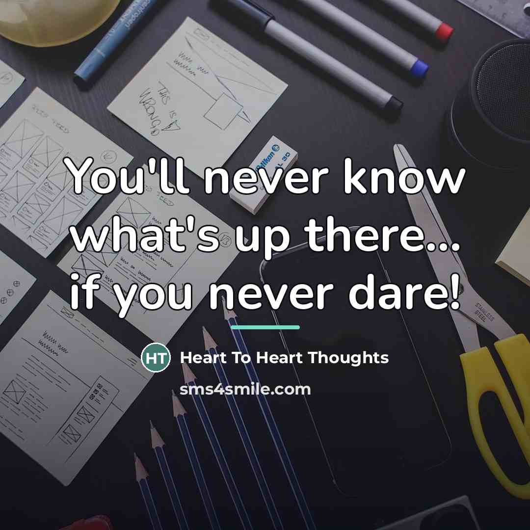 “You'll never know what's up there... if you never dare!…” quote by Heart To Heart Thoughts