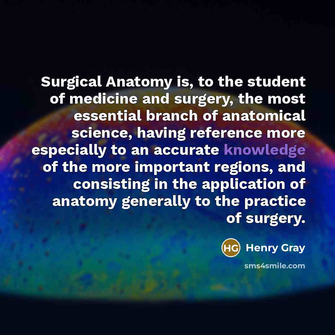 “Surgical Anatomy is, to the student of medicine and surgery,…” quote by Henry Gray