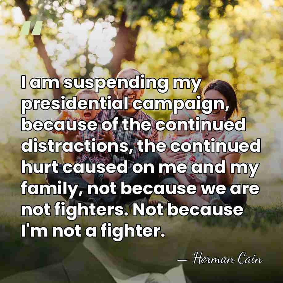 I am suspending my presidential campaign, because of the continued distractions, the&hellip; - Herman Cain